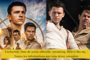 Uncharted : Date de sortie officielle, streaming, DVD et Blu-ray - Toutes les informations que vous devez connaître