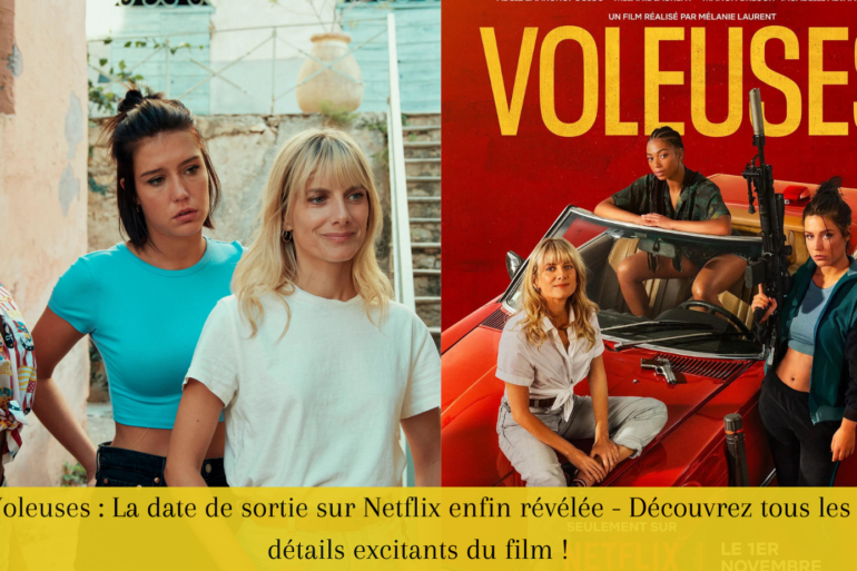 Voleuses : La date de sortie sur Netflix enfin révélée - Découvrez tous les détails excitants du film !