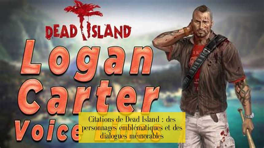 Citations de Dead Island : des personnages emblématiques et des dialogues mémorables