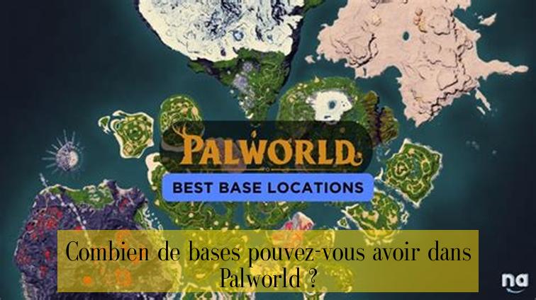 Combien de bases pouvez-vous avoir dans Palworld ?