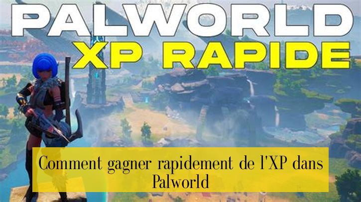 Comment gagner rapidement de l'XP dans Palworld