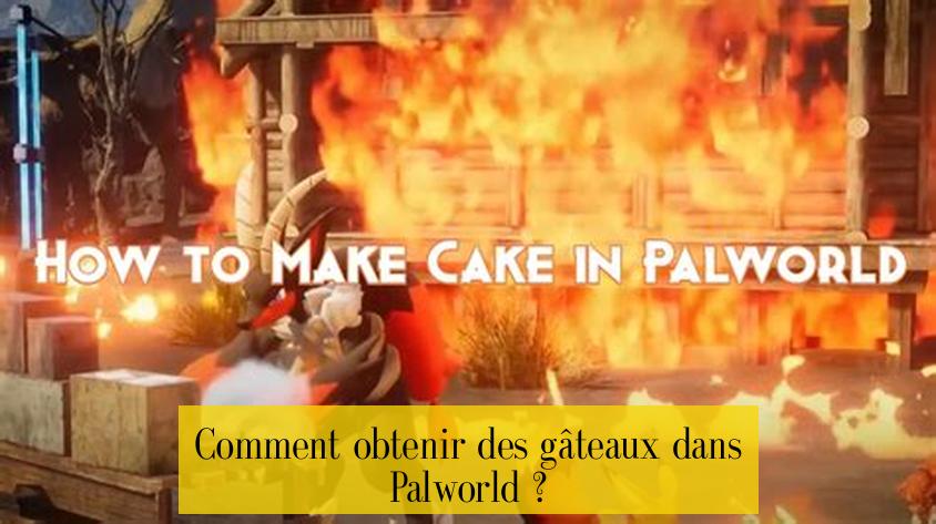 Comment obtenir des gâteaux dans Palworld ?