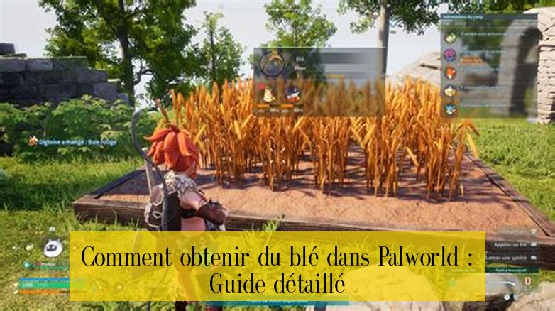 Comment obtenir du blé dans Palworld : Guide détaillé
