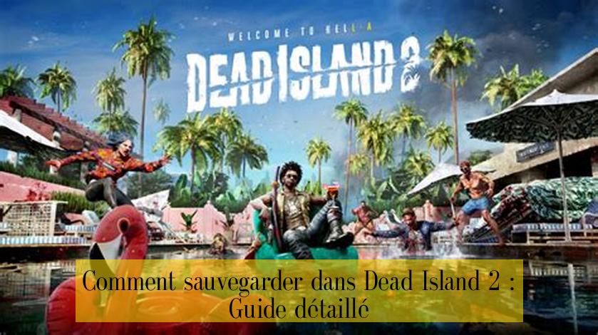 Comment sauvegarder dans Dead Island 2 : Guide détaillé