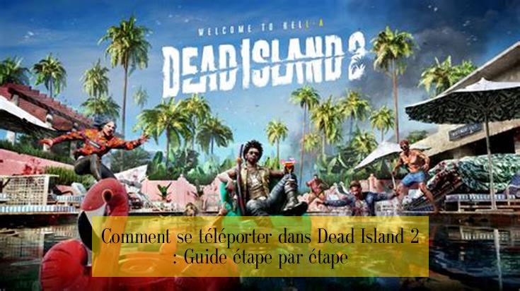 Comment se téléporter dans Dead Island 2 : Guide étape par étape