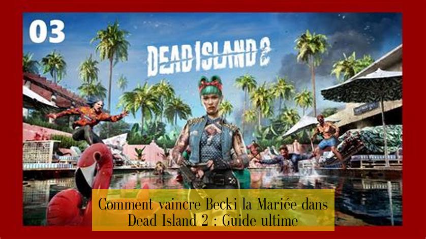 Comment vaincre Becki la Mariée dans Dead Island 2 : Guide ultime