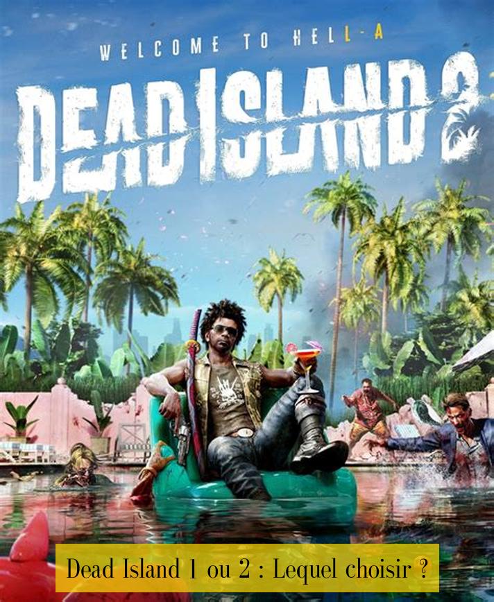 Dead Island 1 ou 2 : Lequel choisir ?