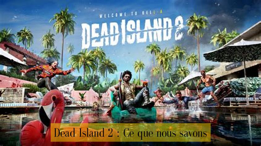 Dead Island 2 : Ce que nous savons
