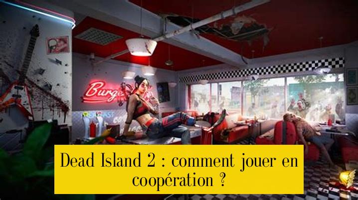 Dead Island 2 : comment jouer en coopération ?
