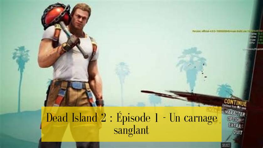 Dead Island 2 : Épisode 1 - Un carnage sanglant