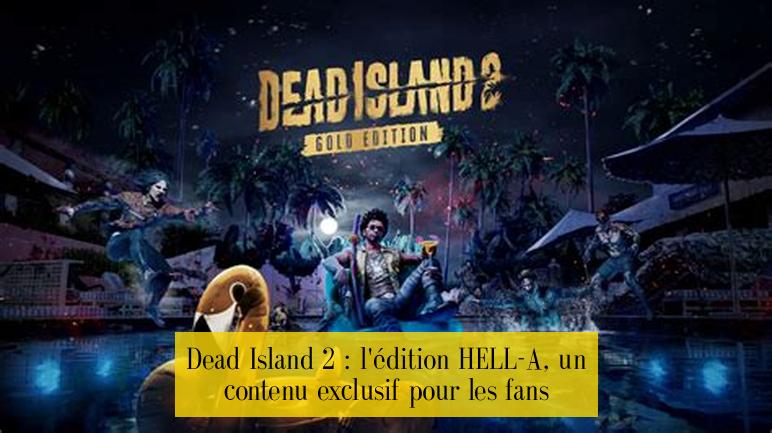 Dead Island 2 : l'édition HELL-A, un contenu exclusif pour les fans