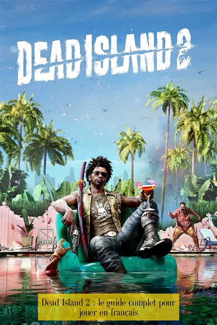 Dead Island 2 : le guide complet pour jouer en français