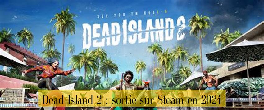 Dead Island 2 : sortie sur Steam en 2024
