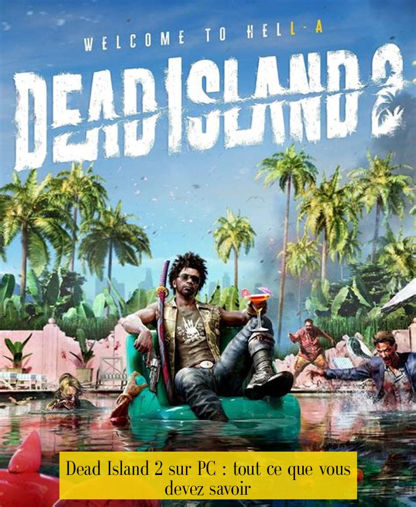 Dead Island 2 sur PC : tout ce que vous devez savoir