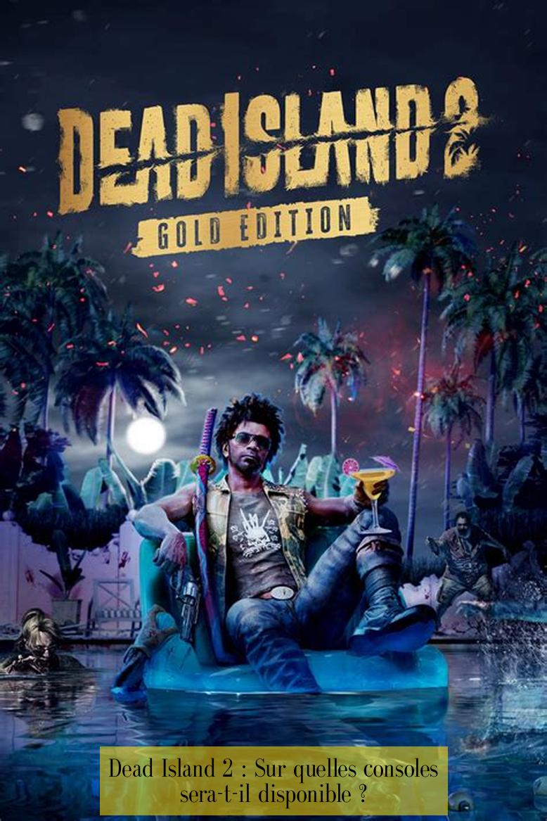 Dead Island 2 : Sur quelles consoles sera-t-il disponible ?