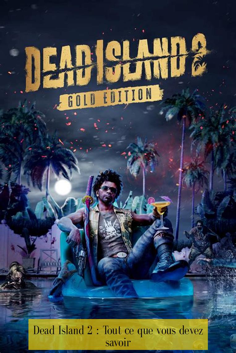 Dead Island 2 : Tout ce que vous devez savoir