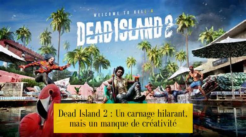 Dead Island 2 : Un carnage hilarant, mais un manque de créativité