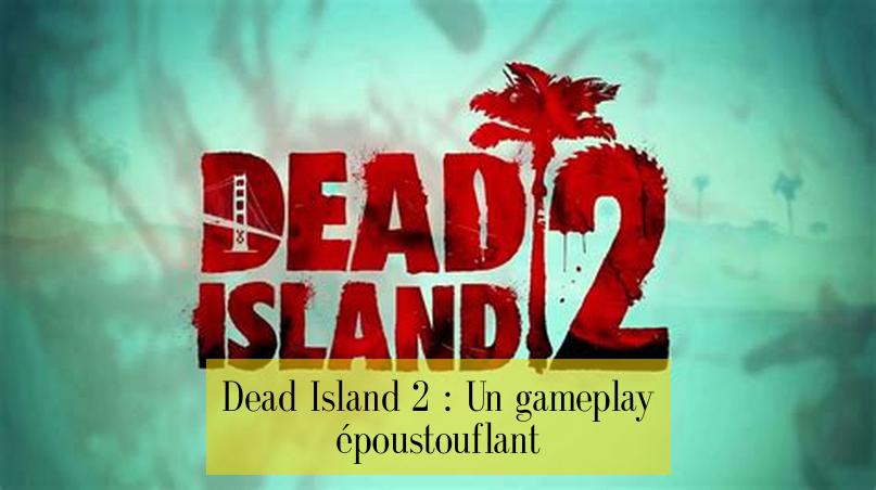 Dead Island 2 : Un gameplay époustouflant
