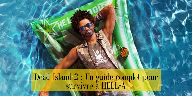 Dead Island 2 : Un guide complet pour survivre à HELL-A