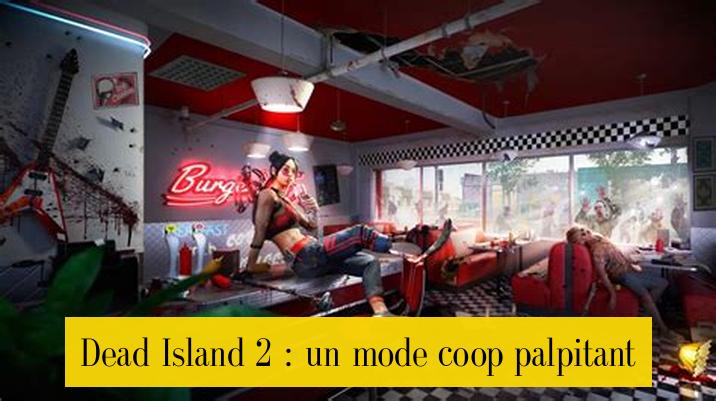 Dead Island 2 : un mode coop palpitant