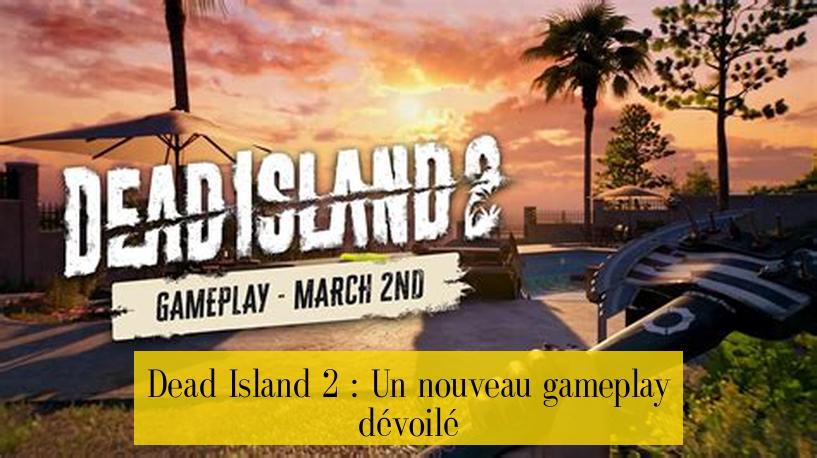 Dead Island 2 : Un nouveau gameplay dévoilé