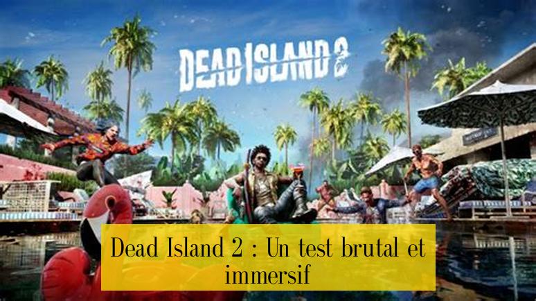 Dead Island 2 : Un test brutal et immersif