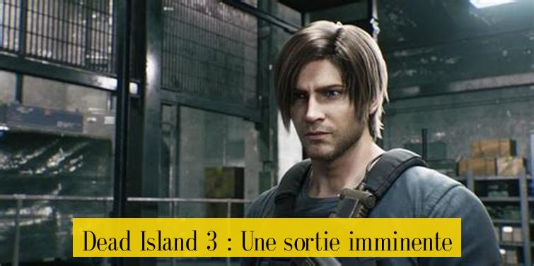 Dead Island 3 : Une sortie imminente