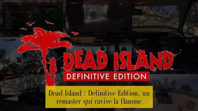 Dead Island : Definitive Edition, un remaster qui ravive la flamme