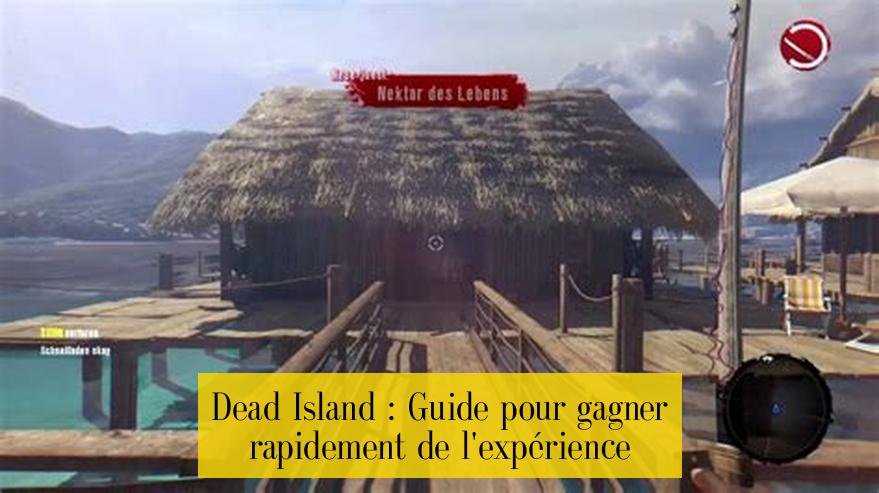 Dead Island : Guide pour gagner rapidement de l'expérience