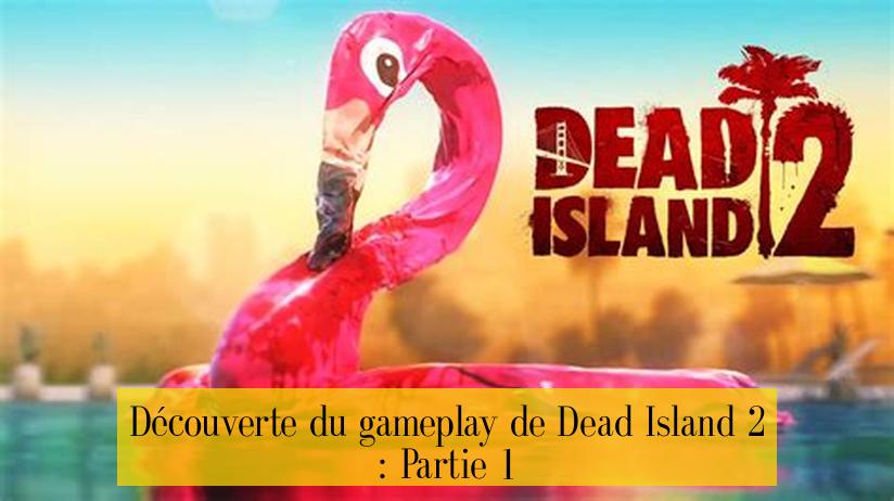 Découverte du gameplay de Dead Island 2 : Partie 1