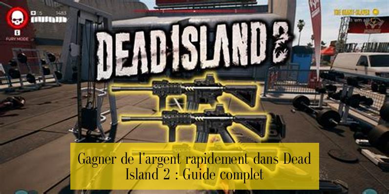 Gagner de l'argent rapidement dans Dead Island 2 : Guide complet