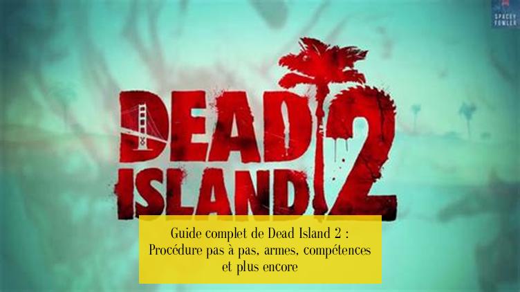 Guide complet de Dead Island 2 : Procédure pas à pas, armes, compétences et plus encore