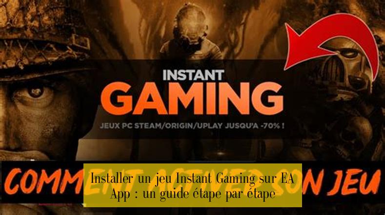 Installer un jeu Instant Gaming sur EA App : un guide étape par étape