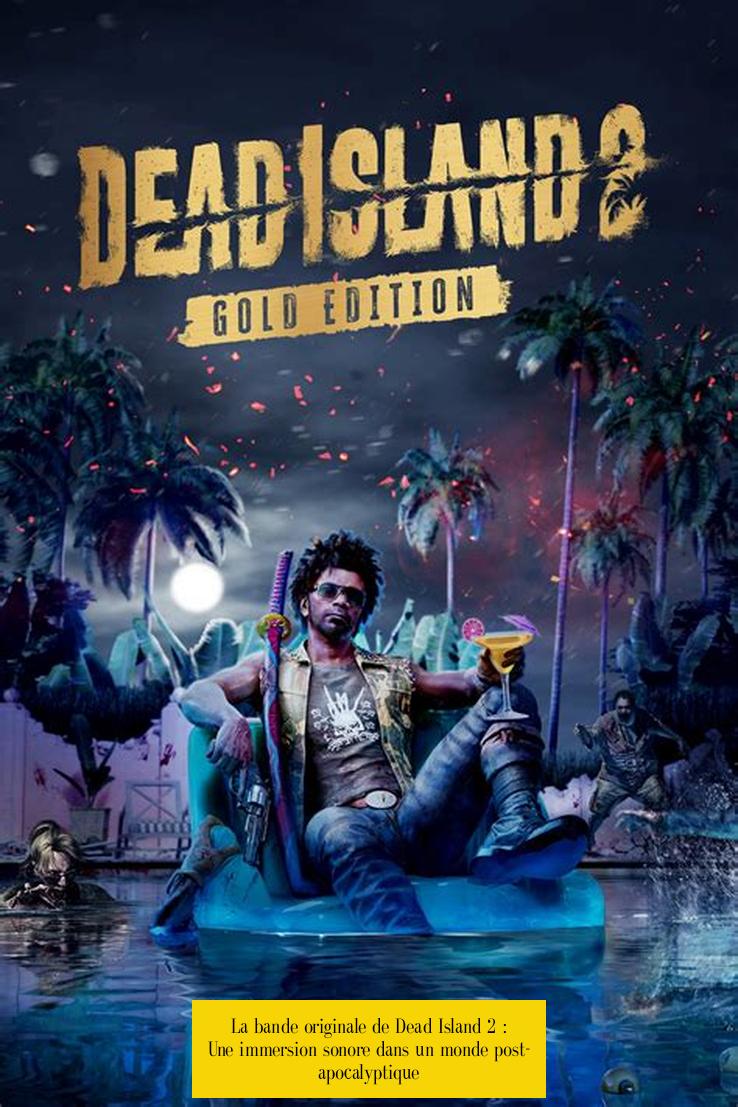 La bande originale de Dead Island 2 : Une immersion sonore dans un monde post-apocalyptique