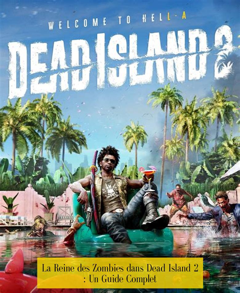 La Reine des Zombies dans Dead Island 2 : Un Guide Complet
