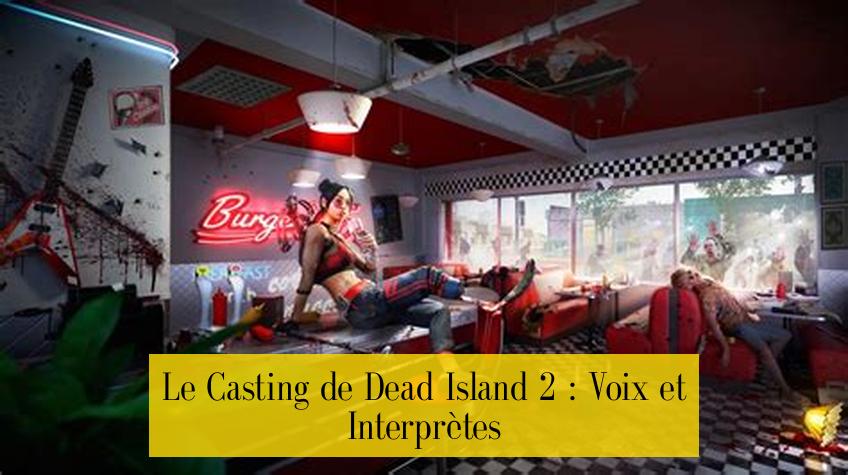 Le Casting de Dead Island 2 : Voix et Interprètes