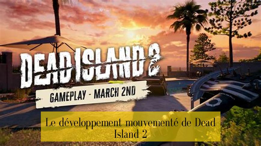 Le développement mouvementé de Dead Island 2