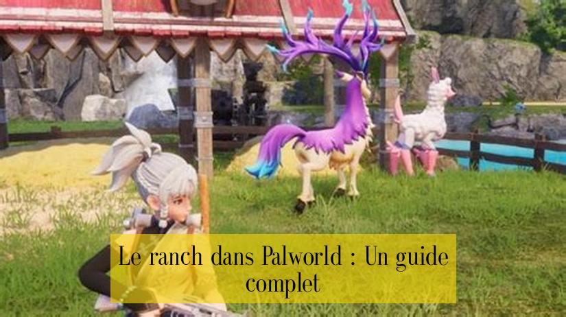 Le ranch dans Palworld : Un guide complet