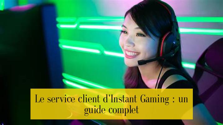 Le service client d'Instant Gaming : un guide complet