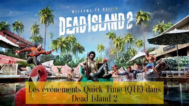 Les événements Quick Time (QTE) dans Dead Island 2