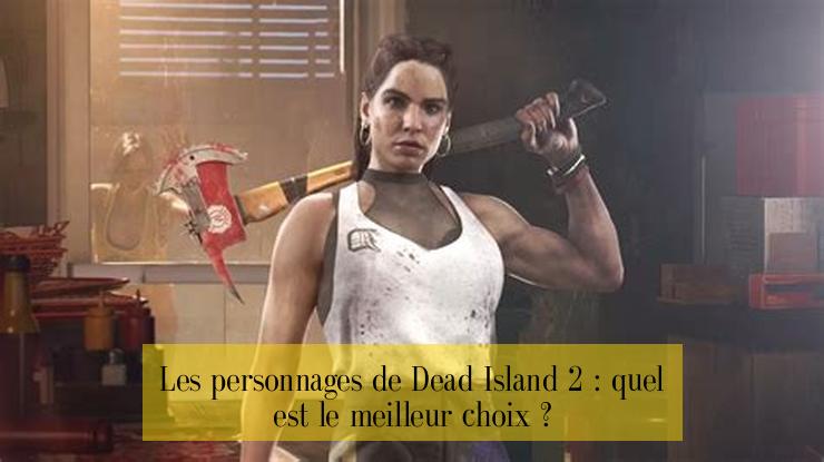 Les personnages de Dead Island 2 : quel est le meilleur choix ?