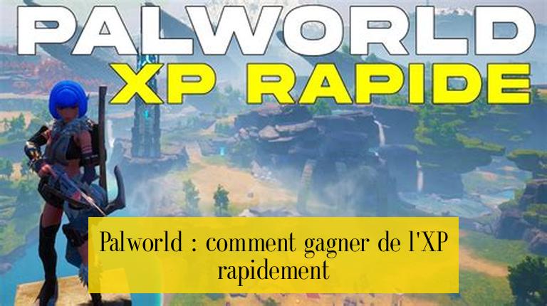 Palworld : comment gagner de l'XP rapidement