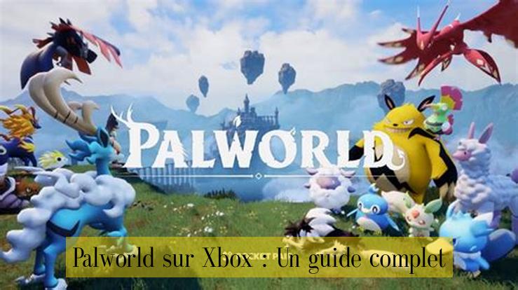 Palworld sur Xbox : Un guide complet