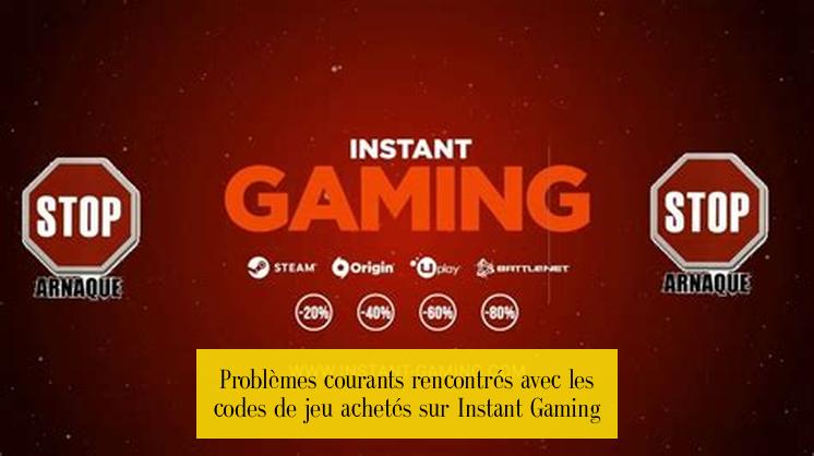Problèmes courants rencontrés avec les codes de jeu achetés sur Instant Gaming