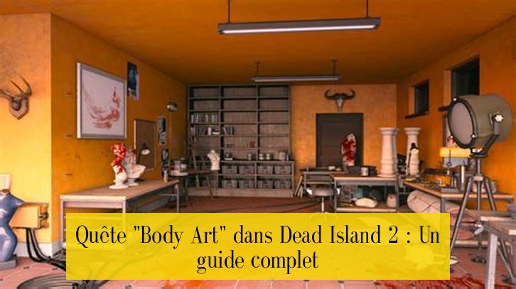 Quête "Body Art" dans Dead Island 2 : Un guide complet