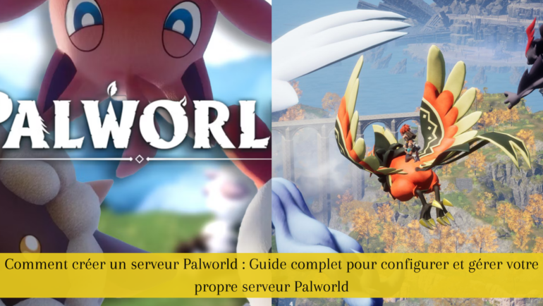 Comment créer un serveur Palworld : Guide complet pour configurer et gérer votre propre serveur Palworld