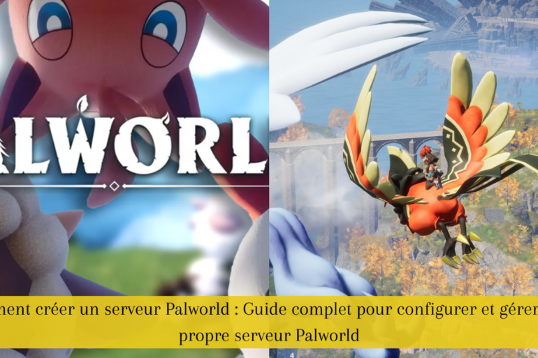 Comment créer un serveur Palworld : Guide complet pour configurer et gérer votre propre serveur Palworld