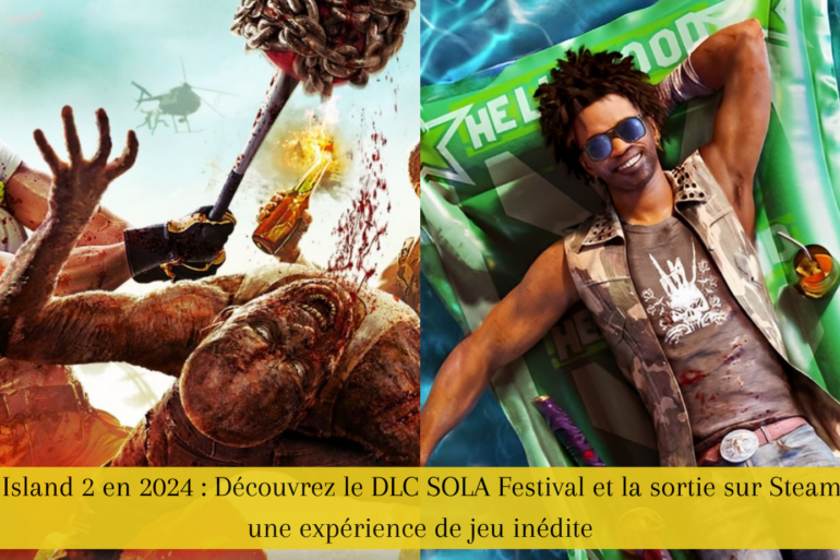 Dead Island 2 en 2024 : Découvrez le DLC SOLA Festival et la sortie sur Steam pour une expérience de jeu inédite