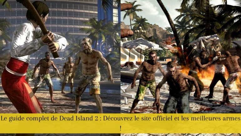 Le guide complet de Dead Island 2 : Découvrez le site officiel et les meilleures armes !
