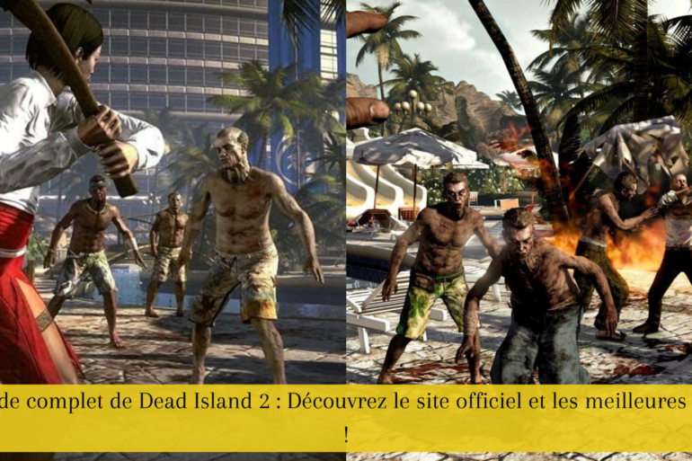 Le guide complet de Dead Island 2 : Découvrez le site officiel et les meilleures armes !